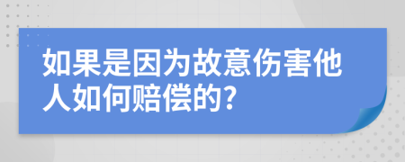 如果是因为故意伤害他人如何赔偿的?