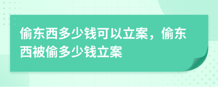 偷东西多少钱可以立案，偷东西被偷多少钱立案