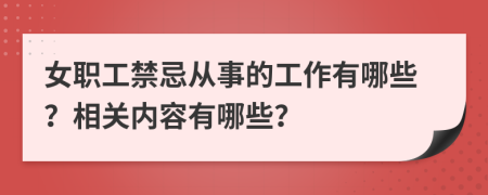 女职工禁忌从事的工作有哪些？相关内容有哪些？