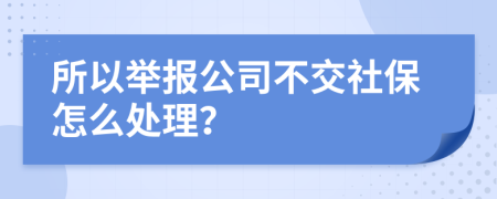 所以举报公司不交社保怎么处理？