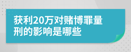 获利20万对赌博罪量刑的影响是哪些