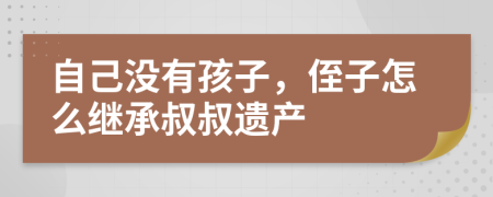 自己没有孩子，侄子怎么继承叔叔遗产