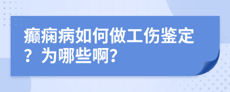 癫痫病如何做工伤鉴定？为哪些啊？