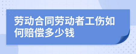 劳动合同劳动者工伤如何赔偿多少钱