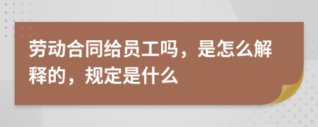 劳动合同给员工吗，是怎么解释的，规定是什么