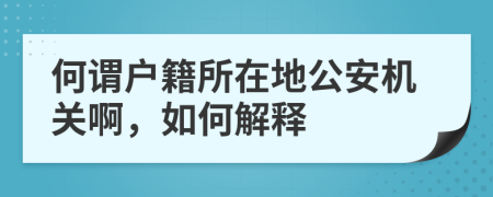 何谓户籍所在地公安机关啊，如何解释