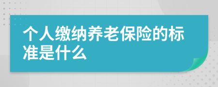 个人缴纳养老保险的标准是什么