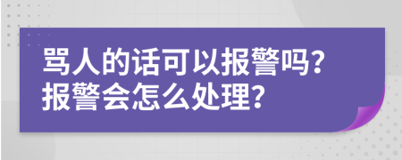 骂人的话可以报警吗？报警会怎么处理？