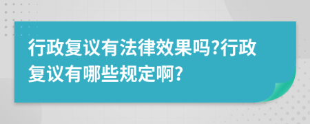 行政复议有法律效果吗?行政复议有哪些规定啊?