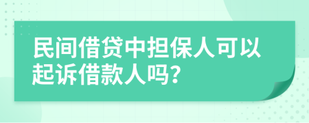 民间借贷中担保人可以起诉借款人吗？