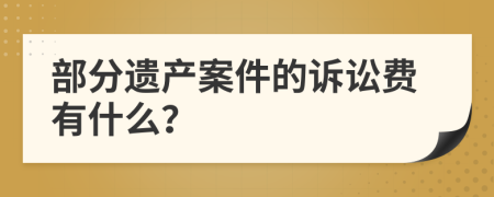 部分遗产案件的诉讼费有什么？