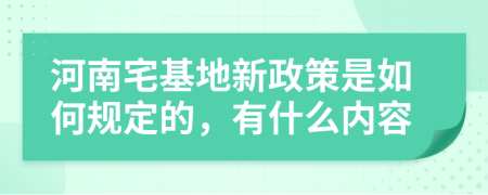 河南宅基地新政策是如何规定的，有什么内容