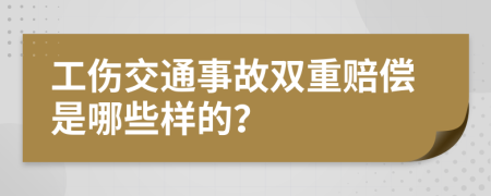工伤交通事故双重赔偿是哪些样的？