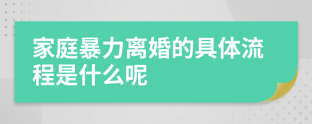 家庭暴力离婚的具体流程是什么呢