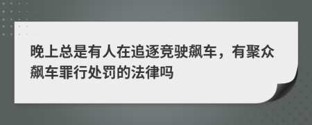 晚上总是有人在追逐竞驶飙车，有聚众飙车罪行处罚的法律吗