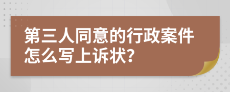 第三人同意的行政案件怎么写上诉状？