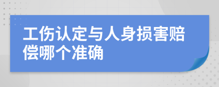 工伤认定与人身损害赔偿哪个准确