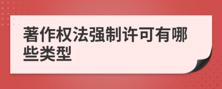 著作权法强制许可有哪些类型