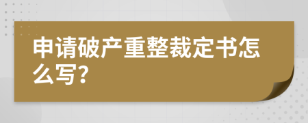 申请破产重整裁定书怎么写？