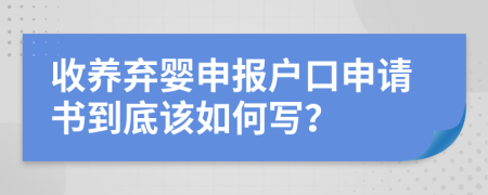收养弃婴申报户口申请书到底该如何写？