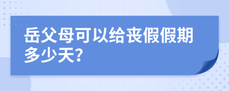 岳父母可以给丧假假期多少天？