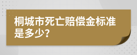 桐城市死亡赔偿金标准是多少？