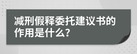 减刑假释委托建议书的作用是什么？