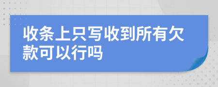 收条上只写收到所有欠款可以行吗