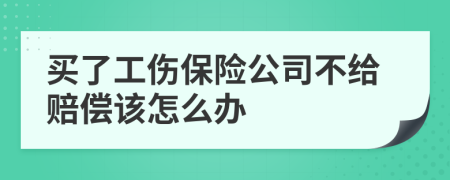 买了工伤保险公司不给赔偿该怎么办