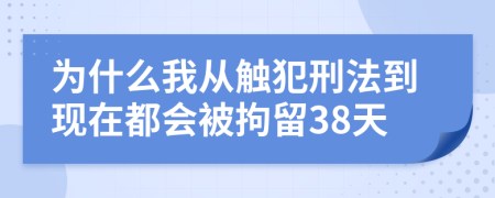 为什么我从触犯刑法到现在都会被拘留38天