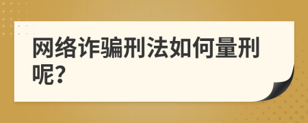 网络诈骗刑法如何量刑呢？