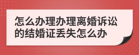 怎么办理办理离婚诉讼的结婚证丢失怎么办