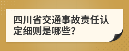 四川省交通事故责任认定细则是哪些？