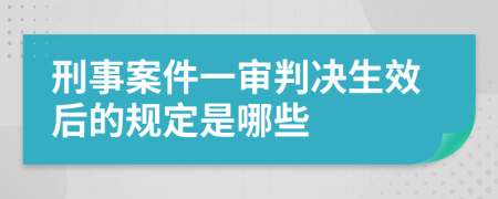 刑事案件一审判决生效后的规定是哪些