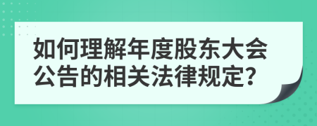 如何理解年度股东大会公告的相关法律规定？