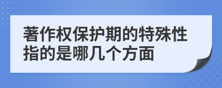 著作权保护期的特殊性指的是哪几个方面