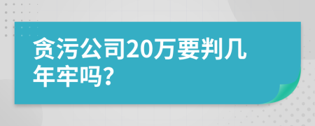 贪污公司20万要判几年牢吗？