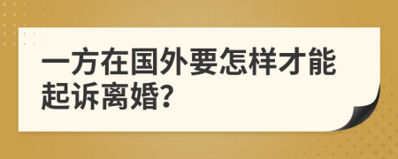 一方在国外要怎样才能起诉离婚？