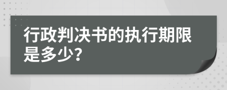 行政判决书的执行期限是多少？