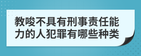 教唆不具有刑事责任能力的人犯罪有哪些种类