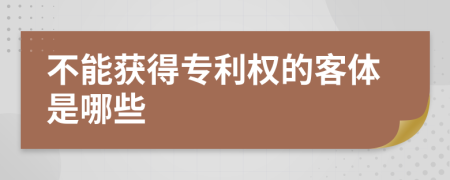 不能获得专利权的客体是哪些