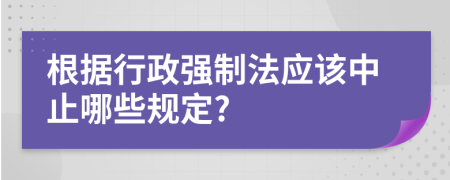 根据行政强制法应该中止哪些规定?