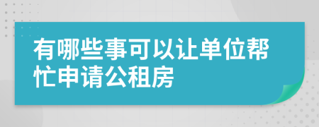 有哪些事可以让单位帮忙申请公租房