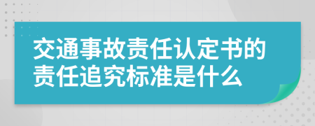 交通事故责任认定书的责任追究标准是什么