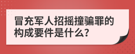 冒充军人招摇撞骗罪的构成要件是什么？