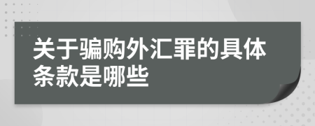 关于骗购外汇罪的具体条款是哪些