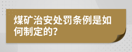 煤矿治安处罚条例是如何制定的？