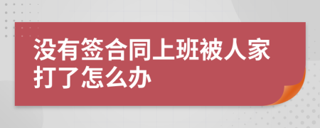 没有签合同上班被人家打了怎么办