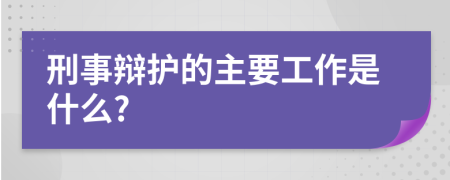 刑事辩护的主要工作是什么?