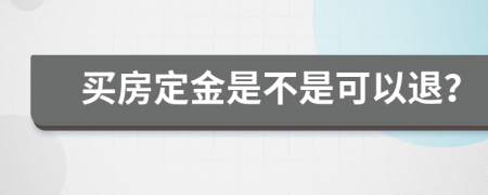 买房定金是不是可以退？